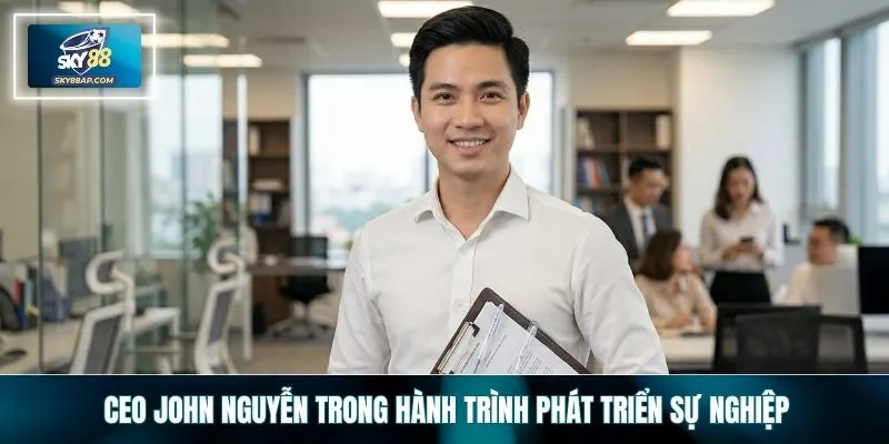CEO John Nguyễn trong hành trình phát triển sự nghiệp