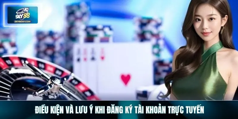 Điều kiện và lưu ý khi đăng ký tài khoản trực tuyến