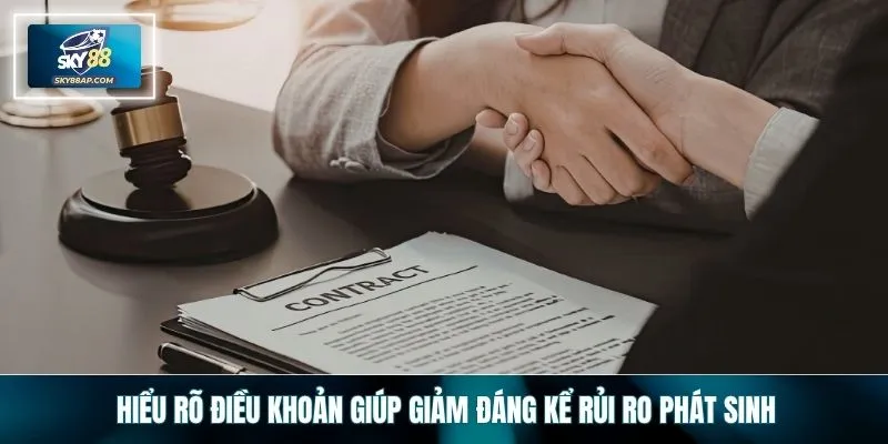 Hiểu rõ điều khoản giúp giảm đáng kể rủi ro phát sinh