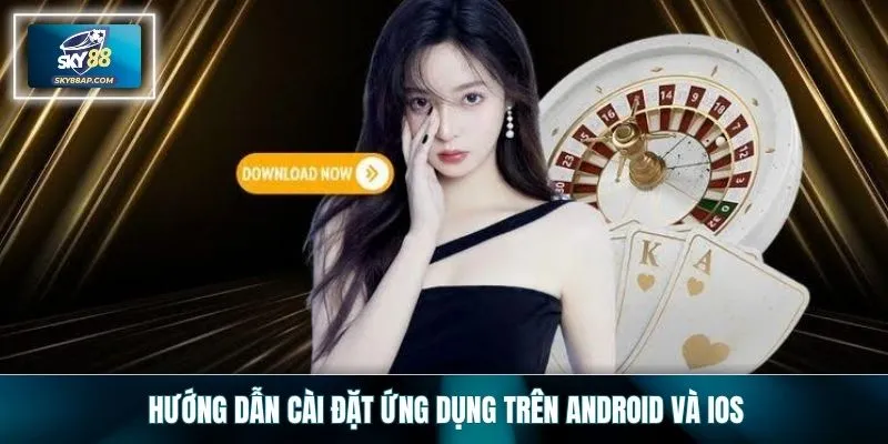 Hướng dẫn cài đặt ứng dụng trên Android và iOS