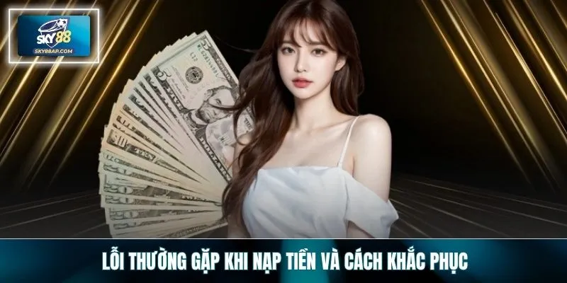 Lỗi thường gặp khi nạp tiền và cách khắc phục