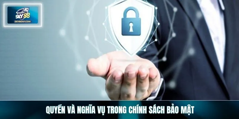 Quyền và nghĩa vụ trong chính sách bảo mật