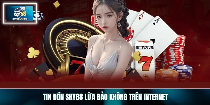 Tin đồn SKY88 lừa đảo không trên internet