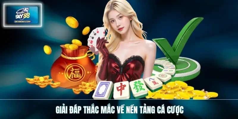 Giải đáp thắc mắc về nền tảng cá cược